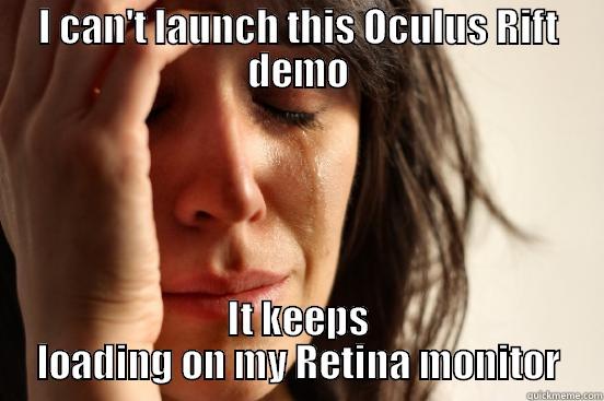 I CAN'T LAUNCH THIS OCULUS RIFT DEMO IT KEEPS LOADING ON MY RETINA MONITOR First World Problems