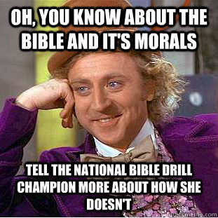 Oh, you know about the bible and it's morals Tell the National Bible Drill Champion more about how she doesn't  Condescending Wonka