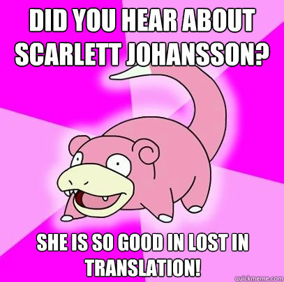 Did you hear about Scarlett Johansson? She is so good in lost in translation! - Did you hear about Scarlett Johansson? She is so good in lost in translation!  Slowpoke