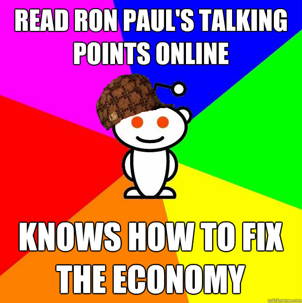 read ron paul's talking points online knows how to fix the economy  Scumbag Redditor