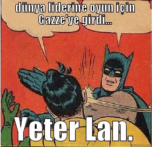 Gene mi - DÜNYA LIDERINE OYUN IÇIN GAZZE'YE GIRDI... YETER LAN. Batman Slapping Robin