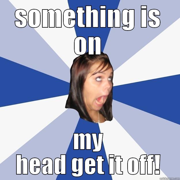 SOMETHING IS ON MY HEAD GET IT OFF! Annoying Facebook Girl