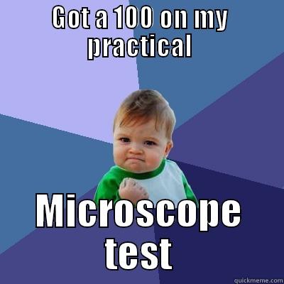 GOT A 100 ON MY PRACTICAL MICROSCOPE TEST Success Kid