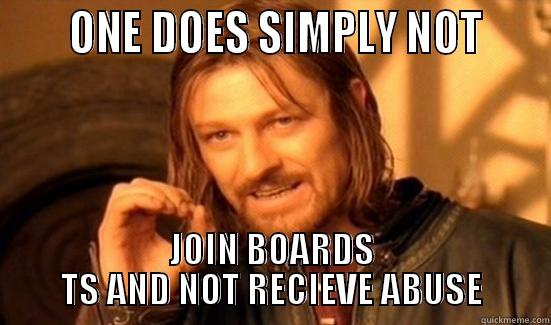     ONE DOES SIMPLY NOT     JOIN BOARDS TS AND NOT RECIEVE ABUSE Boromir