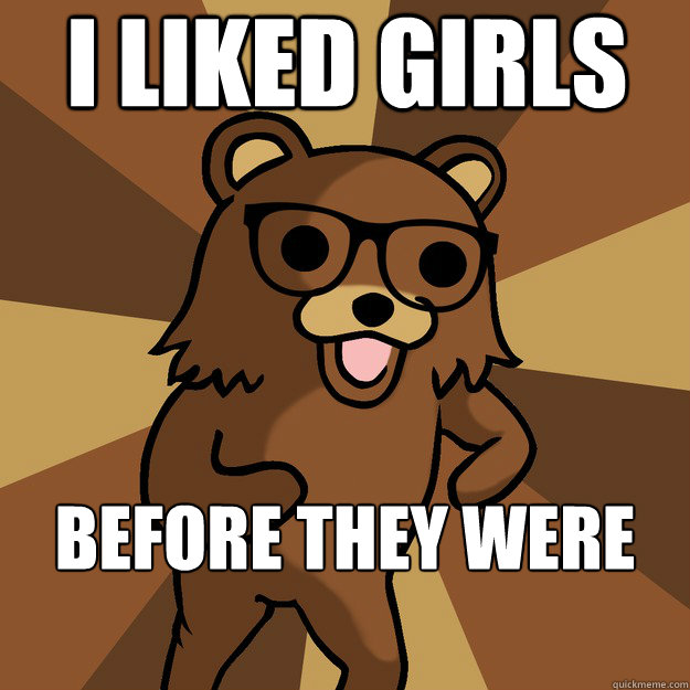 I liked girls before they were hot - I liked girls before they were hot  Hipster Pedobear HighRes