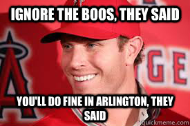 Ignore the boos, they said You'll do fine in Arlington, they said - Ignore the boos, they said You'll do fine in Arlington, they said  Josh Hamilton SUCKS