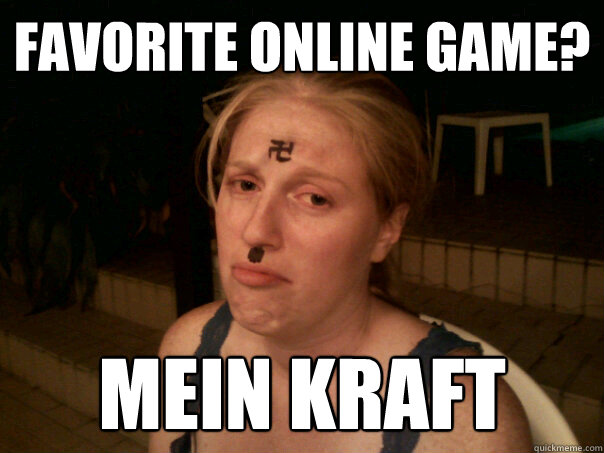Favorite Online Game? Mein Kraft - Favorite Online Game? Mein Kraft  Sad Hitler Girl