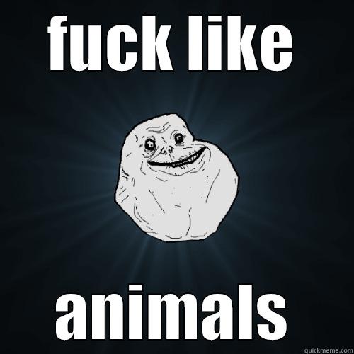 FUCK LIKE ANIMALS Forever Alone