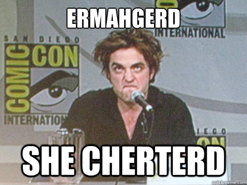 ERMAHGERD SHE CHERTERD  Robert Pattinson ermagerd
