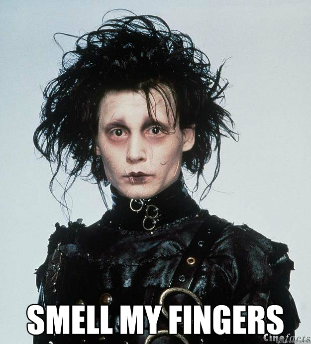  SMELL MY FINGERS  Edward with the Scissorhands