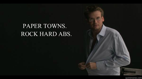 PAPER TOWNS. ROCK HARD ABS.  Sexy John Green