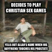 decides to play Christian sex games Yells out allah's name when his boyfriend touches his prostate  
