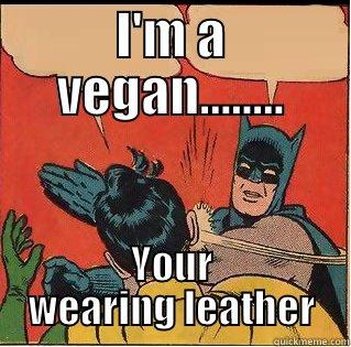 I'M A VEGAN........ YOUR WEARING LEATHER Slappin Batman