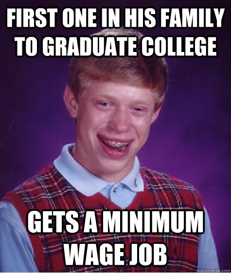 first one in his family to graduate college gets a minimum wage job  Bad Luck Brian