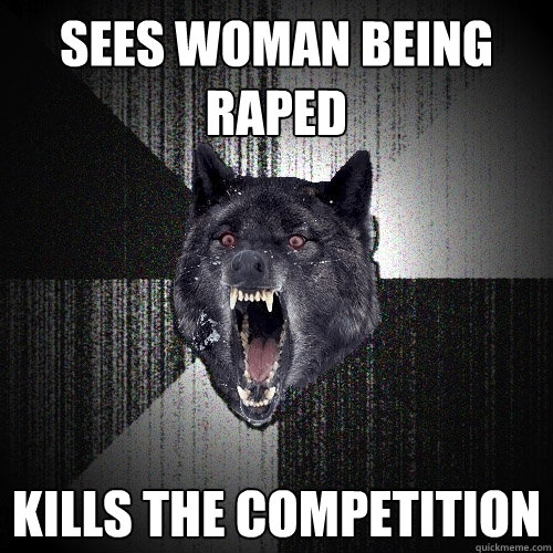 Sees woman being raped Kills the competition  Insanity Wolf