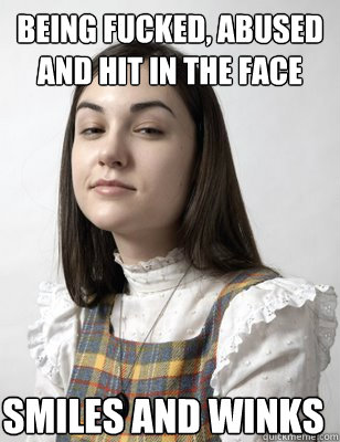 being fucked, abused and hit in the face smiles and winks - being fucked, abused and hit in the face smiles and winks  Scumbag Sasha Grey
