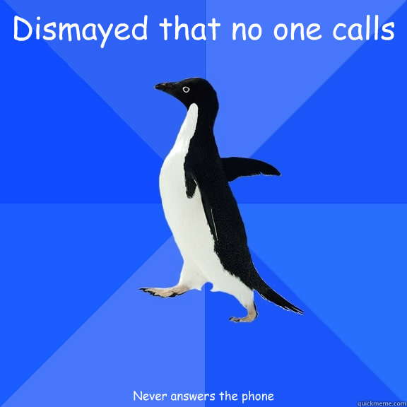 Dismayed that no one calls Never answers the phone  Socially Awkward Penguin