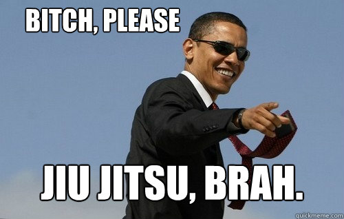 Bitch, please Jiu Jitsu, Brah.  Obamas Holding