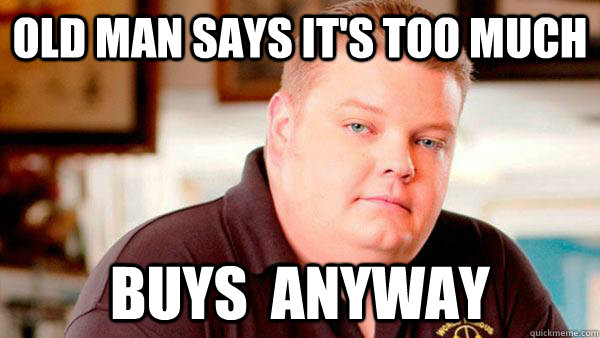 Old man says it's too much Buys  anyway  Pawn Stars