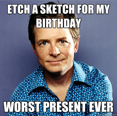 etch a sketch for my birthday worst present ever - etch a sketch for my birthday worst present ever  Awesome Michael J Fox