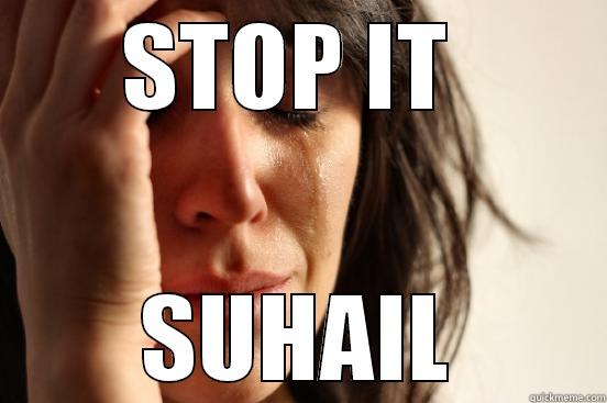 STOP IT  SUHAIL First World Problems