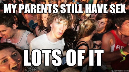 my parents still have sex lots of it  Sudden Clarity Clarence
