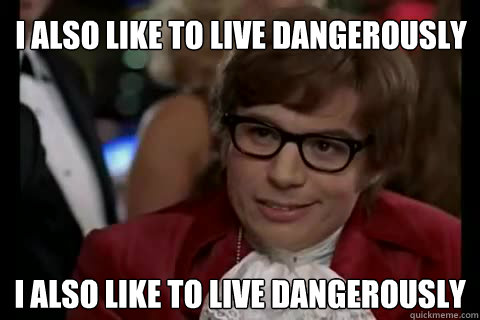 I also like to live Dangerously I also like to live Dangerously  Dangerously - Austin Powers