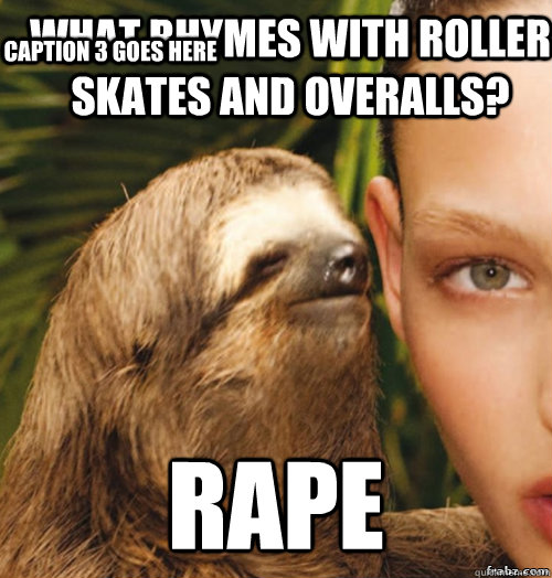 What rhymes with roller skates and overalls? RAPE Caption 3 goes here - What rhymes with roller skates and overalls? RAPE Caption 3 goes here  rape sloth