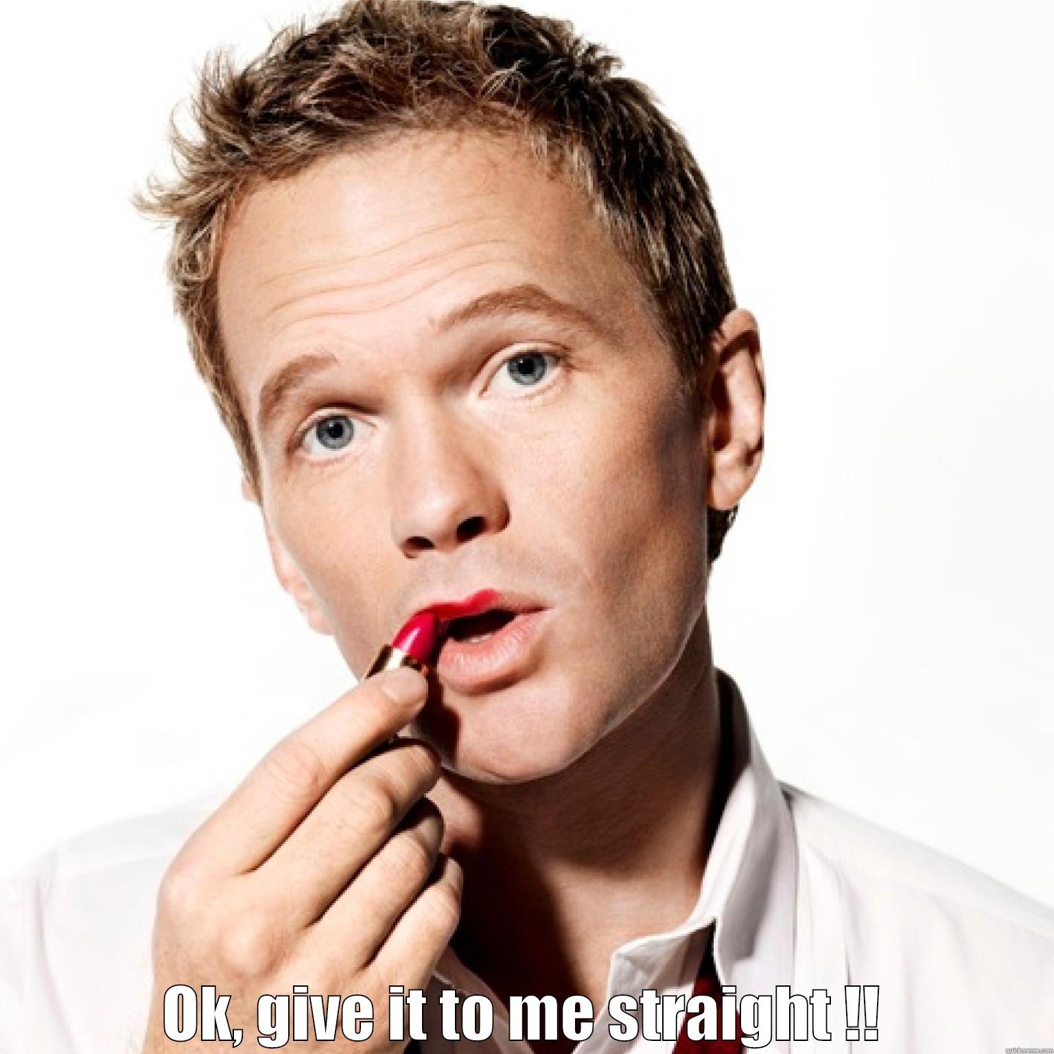  OK, GIVE IT TO ME STRAIGHT !! Misc