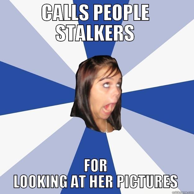 CALLS PEOPLE STALKERS FOR LOOKING AT HER PICTURES Annoying Facebook Girl