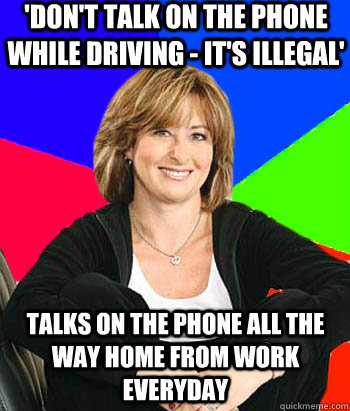 'Don't talk on the phone while driving - it's illegal' Talks on the phone all the way home from work everyday  Sheltering Suburban Mom