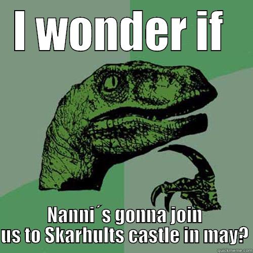 I WONDER IF  NANNI´S GONNA JOIN US TO SKARHULTS CASTLE IN MAY? Philosoraptor