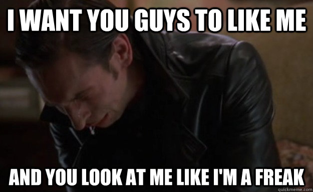 I want you guys to like me and you look at me like i'm a freak - I want you guys to like me and you look at me like i'm a freak  Misc