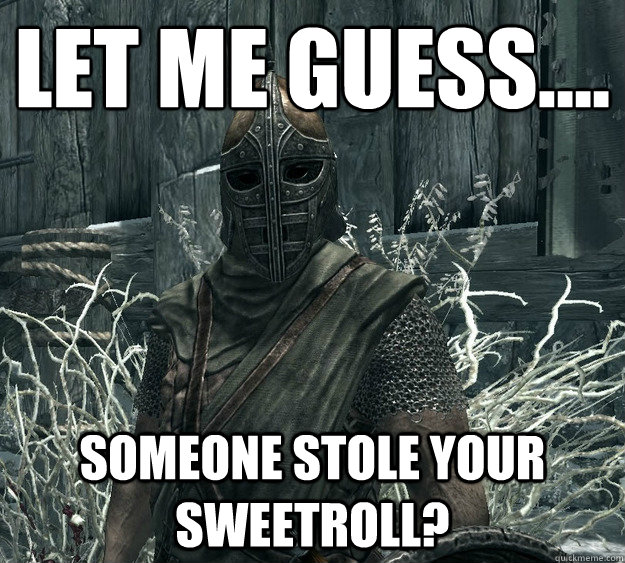  Let me guess.... someone stole your sweetroll? -  Let me guess.... someone stole your sweetroll?  Skyrim Guard