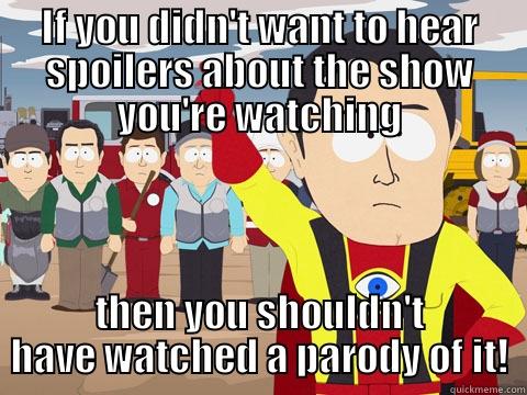 IF YOU DIDN'T WANT TO HEAR SPOILERS ABOUT THE SHOW YOU'RE WATCHING THEN YOU SHOULDN'T HAVE WATCHED A PARODY OF IT! Captain Hindsight