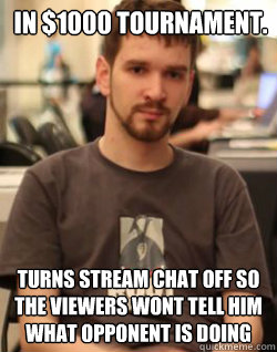In $1000 tournament. turns stream chat off so the viewers wont tell him what opponent is doing  