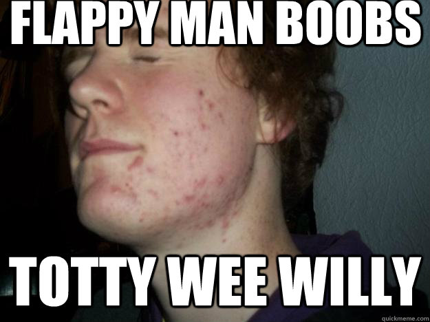 Flappy man boobs Totty wee willy - Flappy man boobs Totty wee willy  dafty layt
