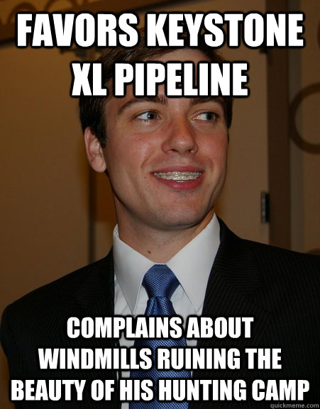 Favors Keystone XL Pipeline Complains about windmills ruining the beauty of his hunting camp  College Republican