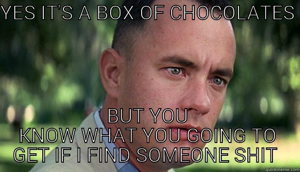 YES IT'S A BOX OF CHOCOLATES  BUT YOU KNOW WHAT YOU GOING TO GET IF I FIND SOMEONE SHIT  Offensive Forrest Gump