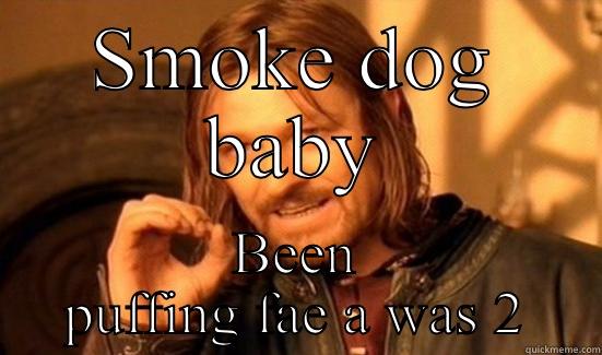 SMOKE DOG BABY BEEN PUFFING FAE A WAS 2 Boromir