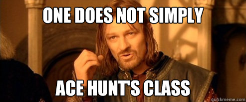 One does not simply Ace hunt's class  One Does Not Simply