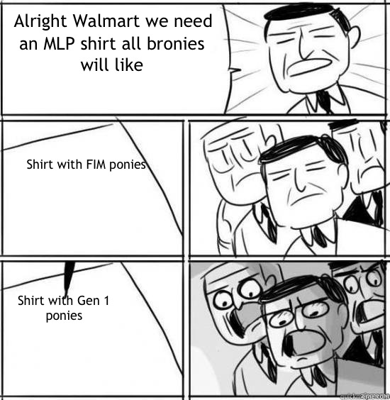 Alright Walmart we need an MLP shirt all bronies will like Shirt with FIM ponies Shirt with Gen 1 ponies  alright gentlemen