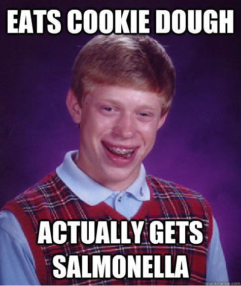 eats cookie dough actually gets salmonella - eats cookie dough actually gets salmonella  Bad Luck Brian