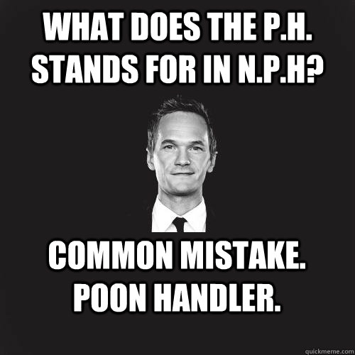 What does the P.H. Stands for in N.P.H?  Common mistake. Poon handler.  - What does the P.H. Stands for in N.P.H?  Common mistake. Poon handler.   Misc