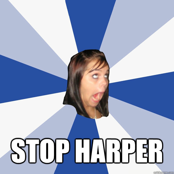  STOP HARPER  Annoying Facebook Girl
