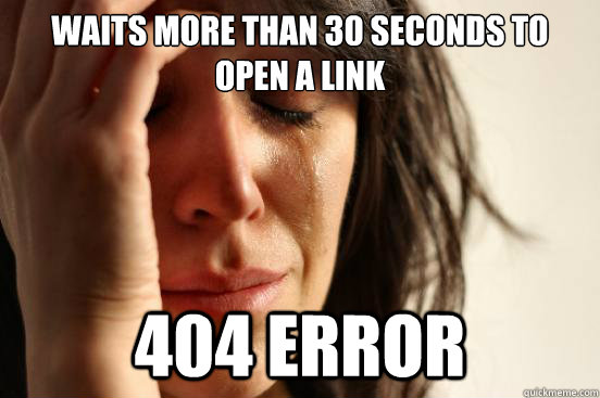 Waits more than 30 seconds to open a link 404 error  First World Problems