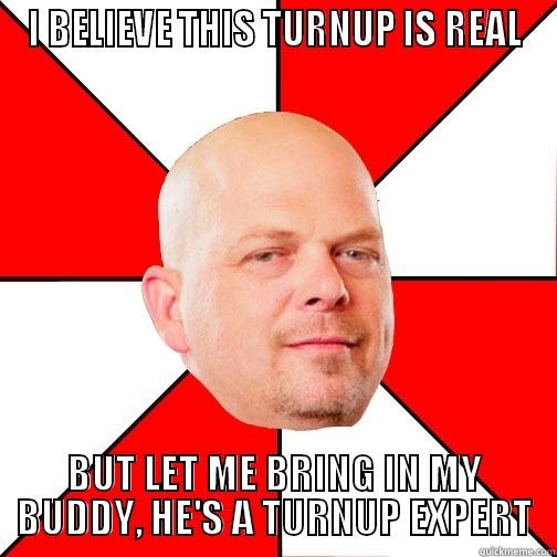 THE TURNUP IS REAL - I BELIEVE THIS TURNUP IS REAL BUT LET ME BRING IN MY BUDDY, HE'S A TURNUP EXPERT Pawn Star