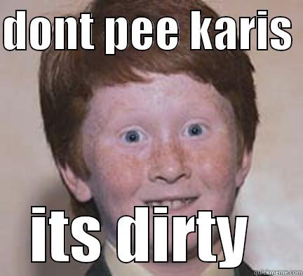 dont pee - DONT PEE KARIS  ITS DIRTY  Over Confident Ginger