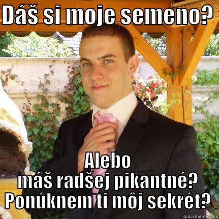 DÁŠ SI MOJE SEMENO?  ALEBO MÁŠ RADŠEJ PIKANTNÉ? PONÚKNEM TI MÔJ SEKRÉT? Misc