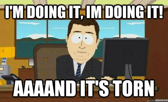I'm doing it, im doing it! AAAAND It's torn  aaaand its gone